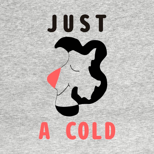 I am not Ill it is just a cold by abagold